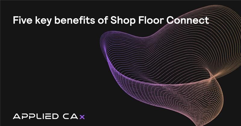 Five key benefits of Shop Floor Connect 