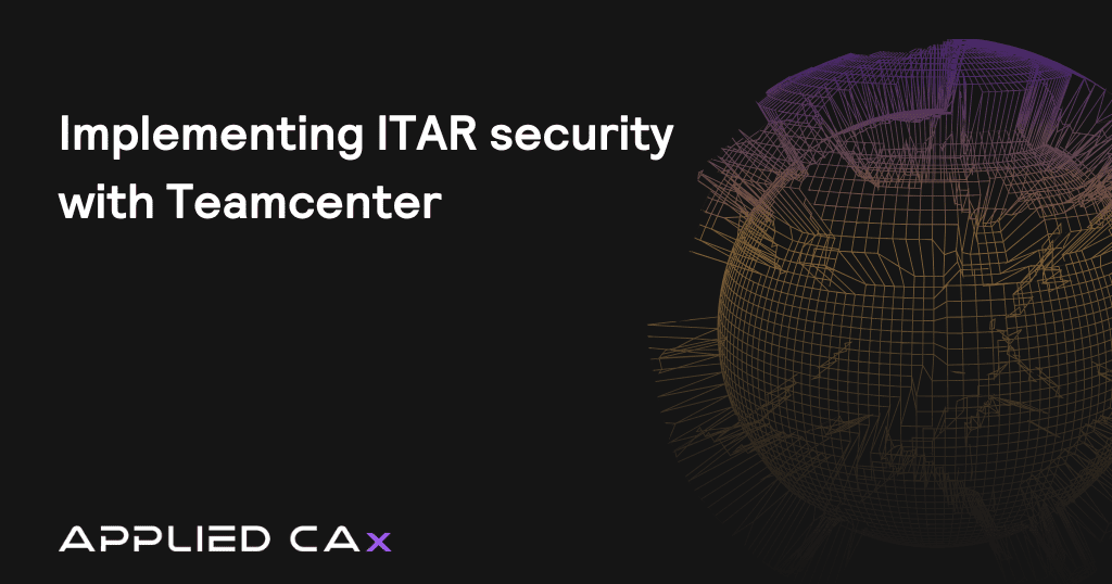 Implementing ITAR security controls with Siemens Teamcenter PLM – Applied CAx compliance solutions USA