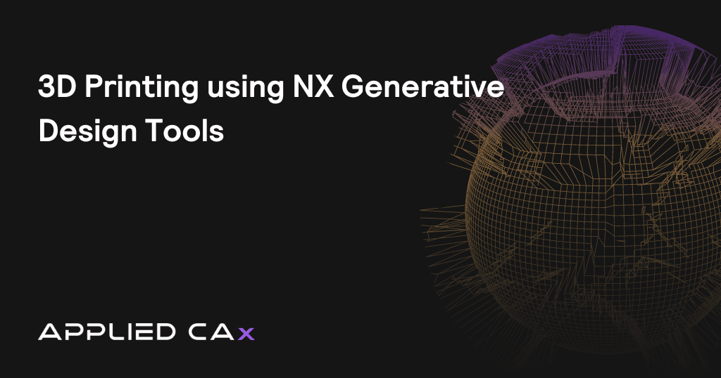 3D Printing using NX Generative Design Tools