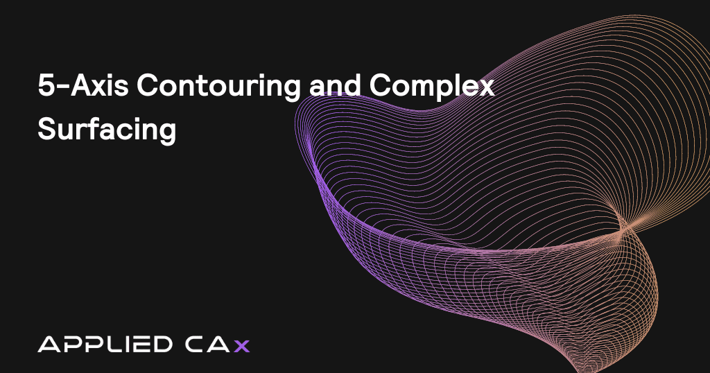 5-Axis Contouring and Complex Surfacing