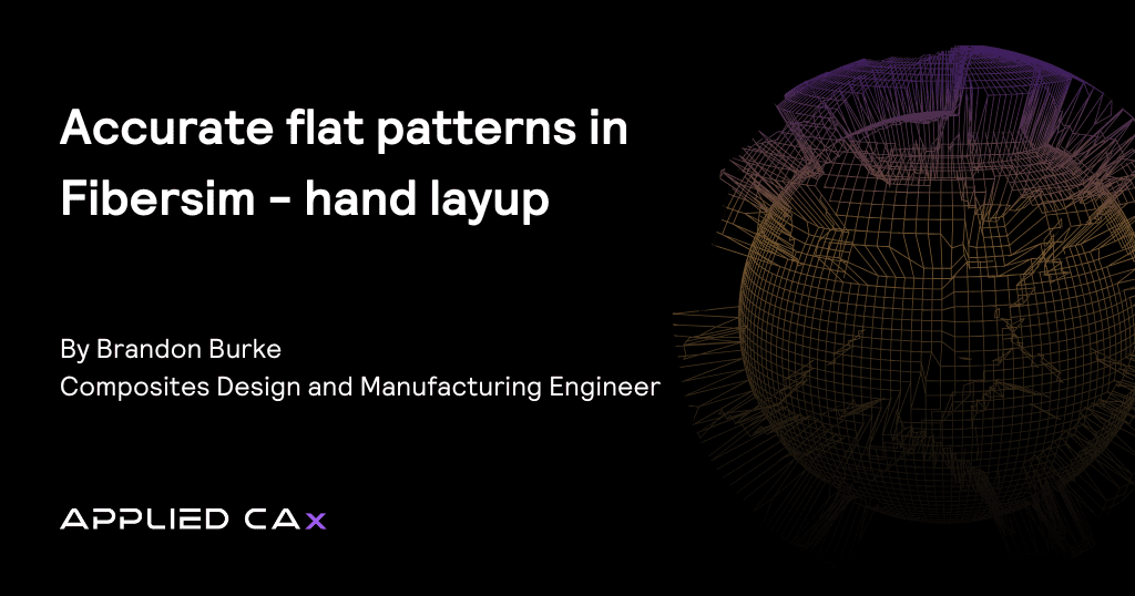 Accurate Flat Patterns in Fibersim – Hand Layup