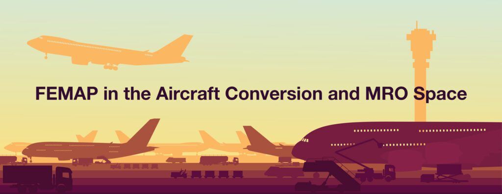 FEMAP in the Aircraft Conversion and MRO Space