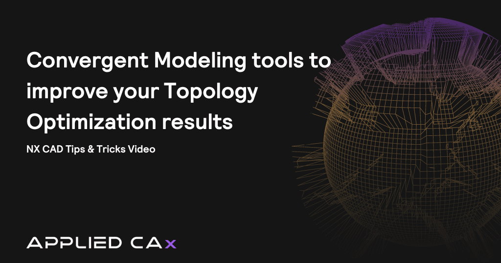 Convergent Modeling tools to improve your Topology Optimization results – NX CAD Tips & Tricks Video