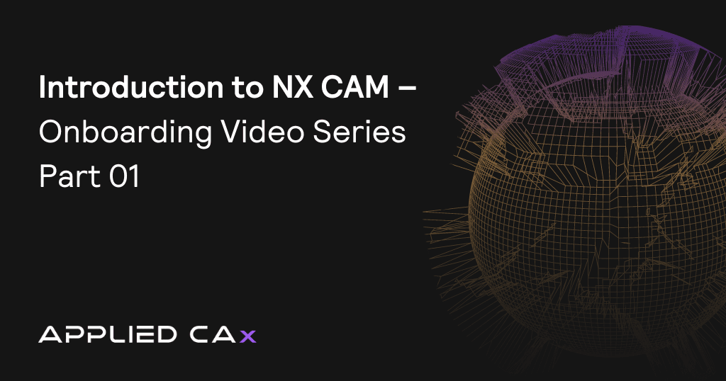 Introduction to NX CAM – Onboarding Video Series Part 01