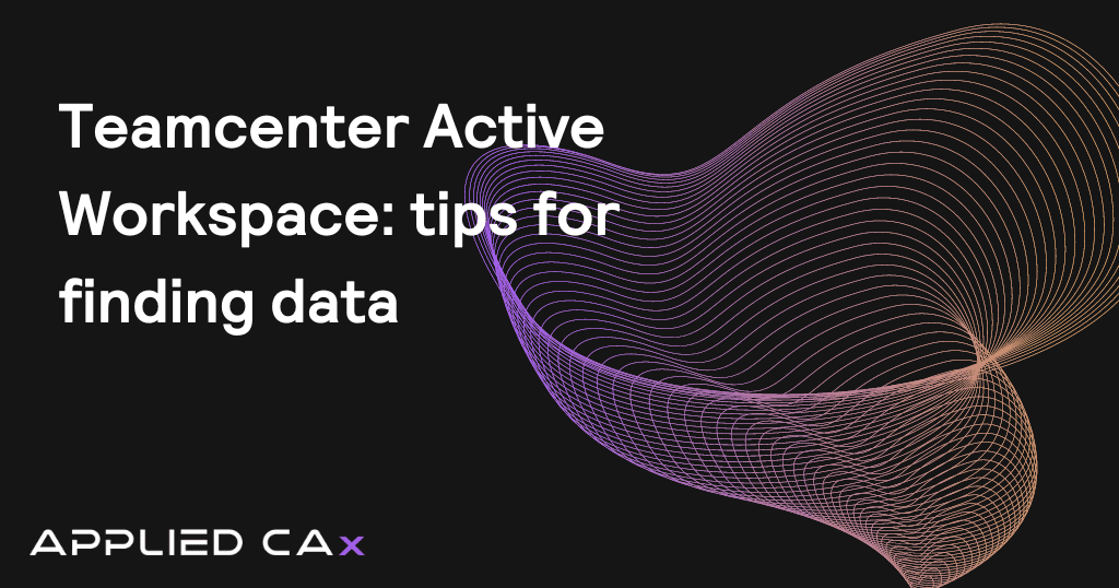 Teamcenter Active Workspace: tips for finding data