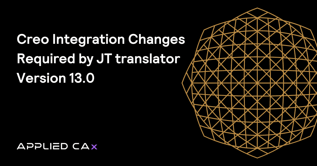 Creo integration changes required by JT translator version 13.0
