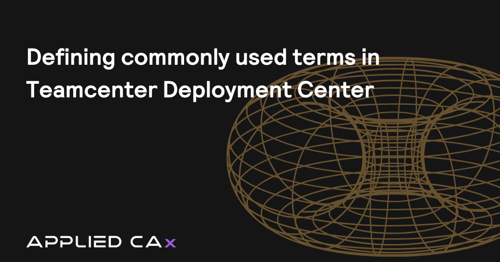 Defining commonly used terms in Teamcenter Deployment Center  