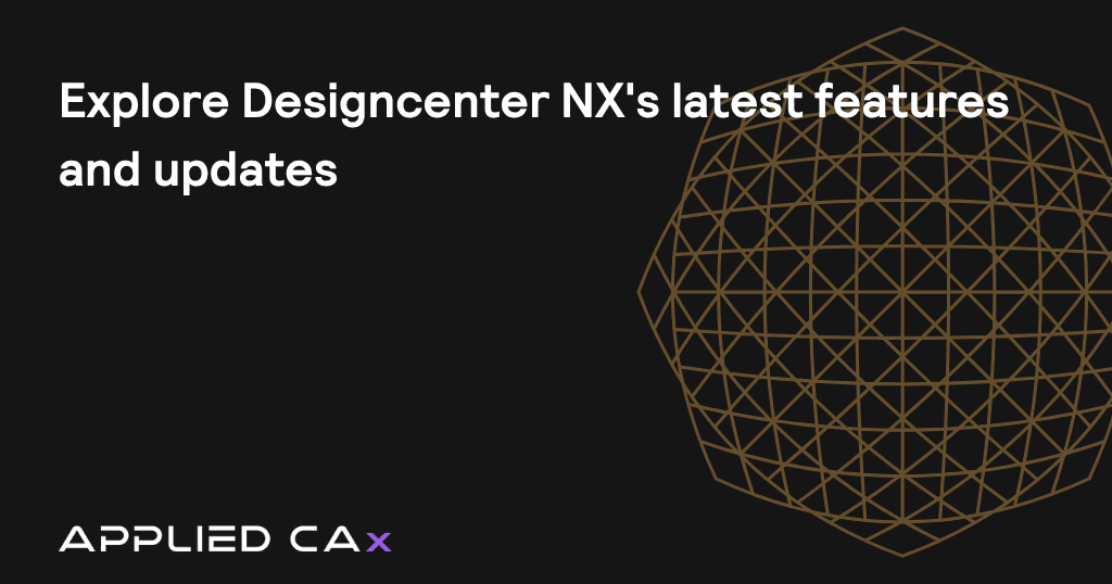 Explore Designcenter NX’s latest features and updates