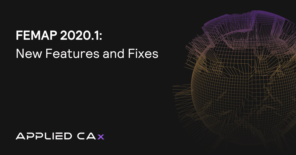 FEMAP 2020.1 – New Features and Fixes