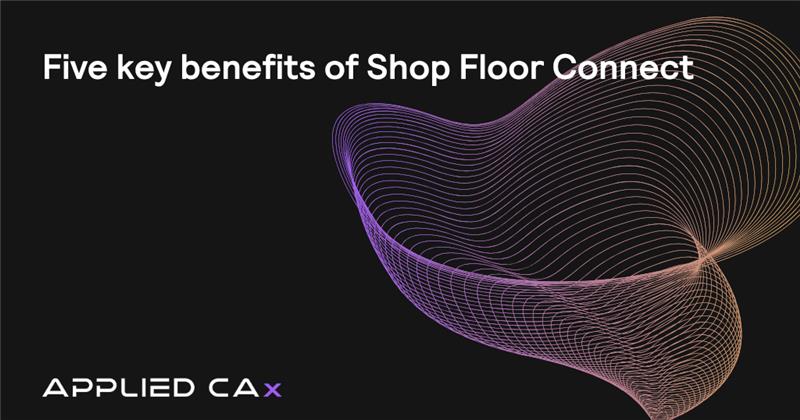 Five key benefits of Shop Floor Connect 