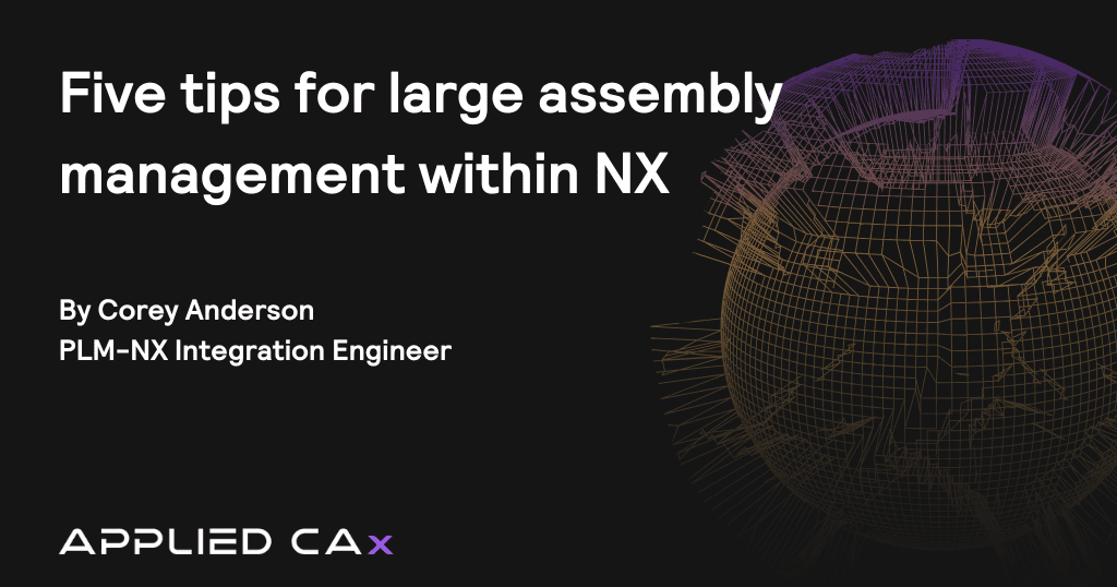 Five tips for large assembly management within NX 