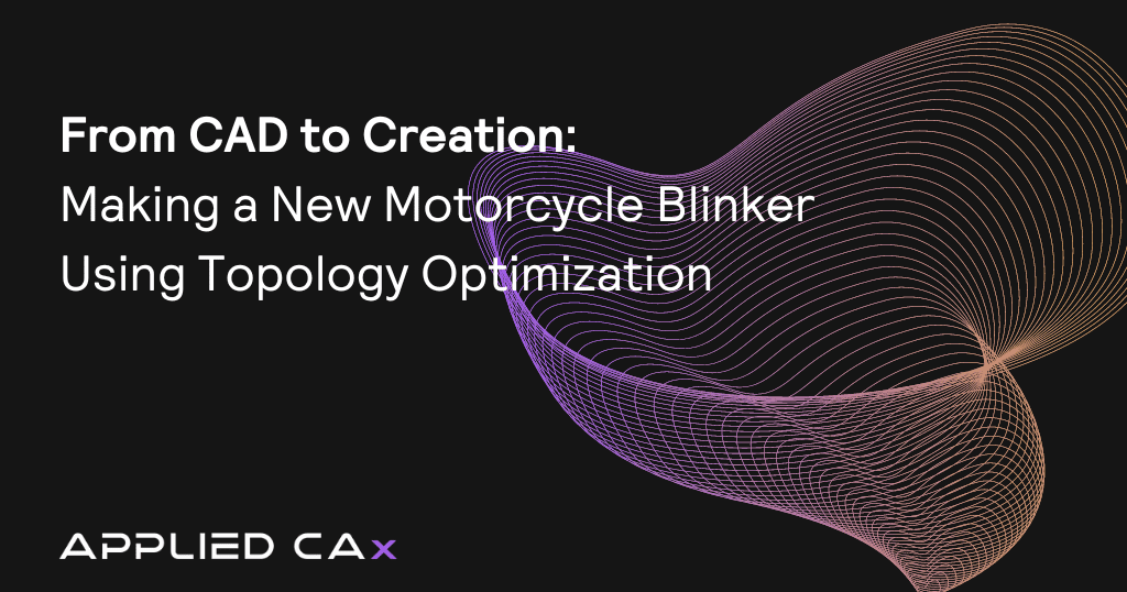 From CAD to Creation – Making a new motorcycle blinker using Topology Optimization