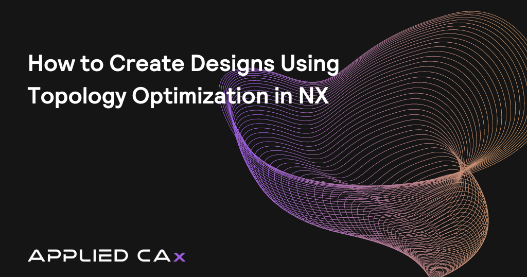 How to Create Designs Using Topology Optimization in NX
