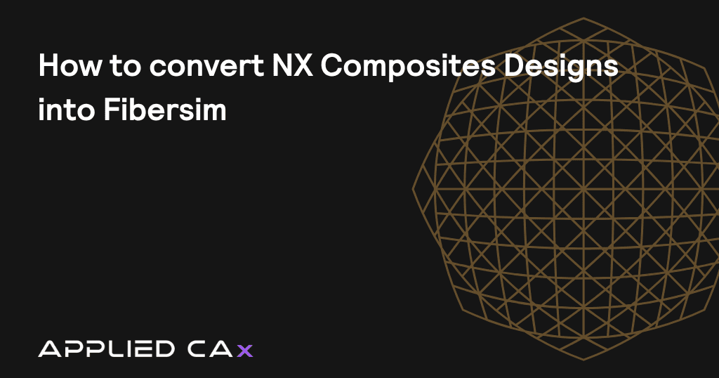 How to convert NX Composites Designs into Fibersim 