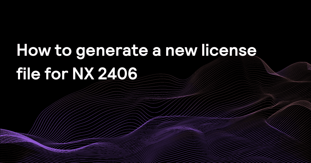 How to generate a new license file for NX 2406