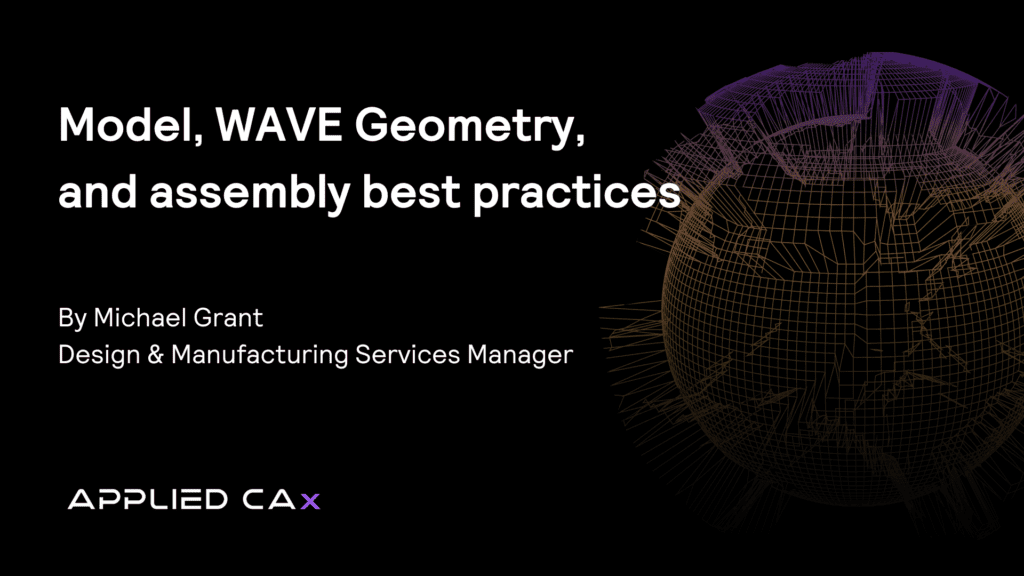 Model, WAVE Geometry, and assembly best practices