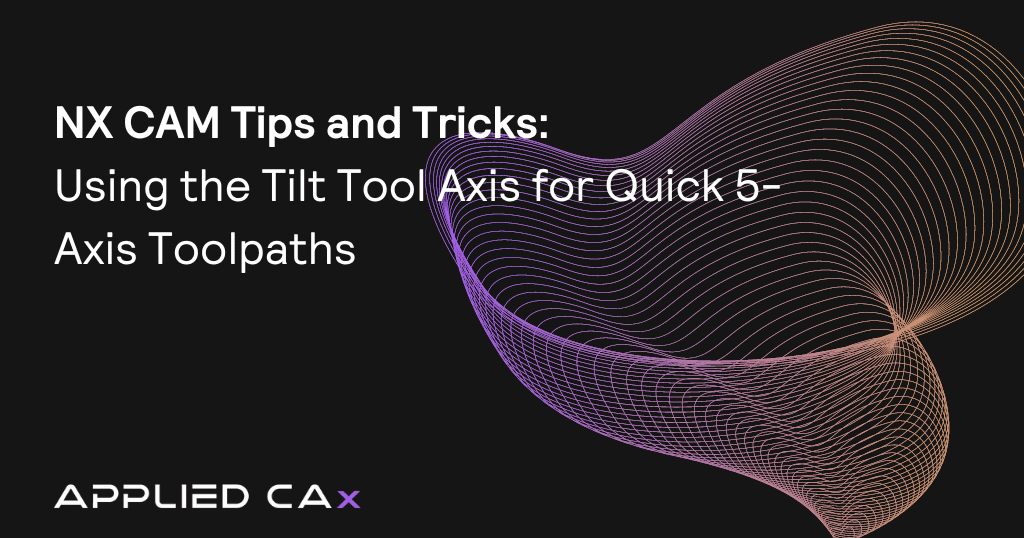 NX CAM tips and tricks video – Using the Tilt Tool Axis for Quick 5-Axis Toolpaths