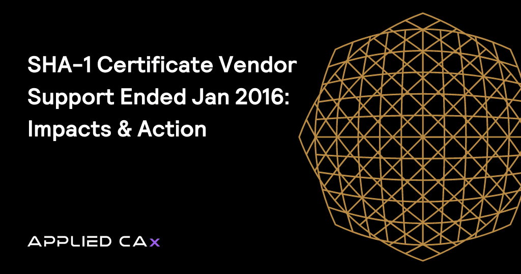SHA-1 certificate vendor support ended Jan 2016: Impacts & Action