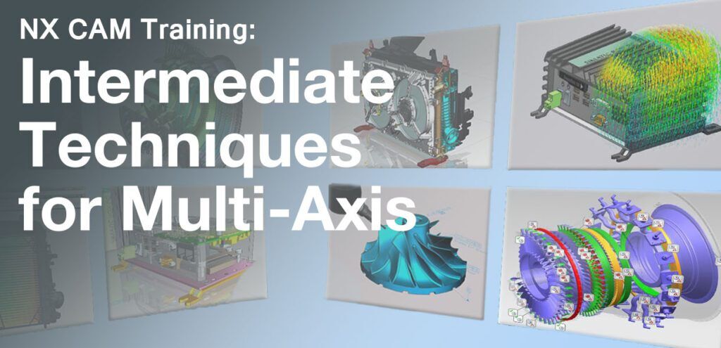 NX CAM: Intermediate Techniques for Multi-Axis