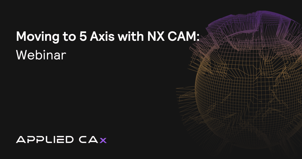 Webinar: Moving to 5 Axis with NX CAM