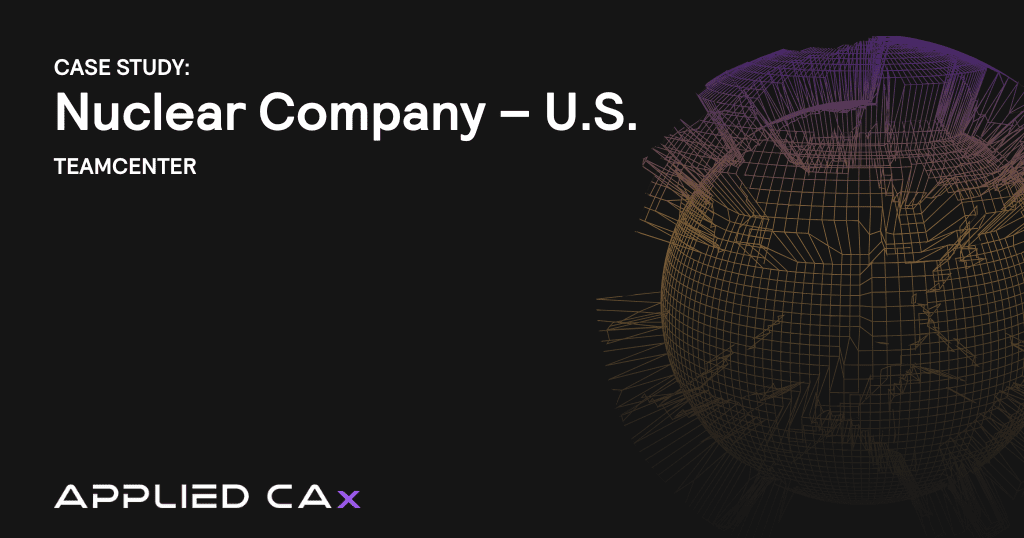 Teamcenter Case Study – Nuclear Company – U.S. 